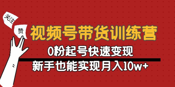 【副业项目4705期】视频号带货训练营：0粉起号快速变现，新手也能实现月入10w+-万图副业网