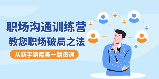 【副业项目4736期】职场沟通训练营：教您职场破局之法，从新手到精英一路贯通-万图副业网