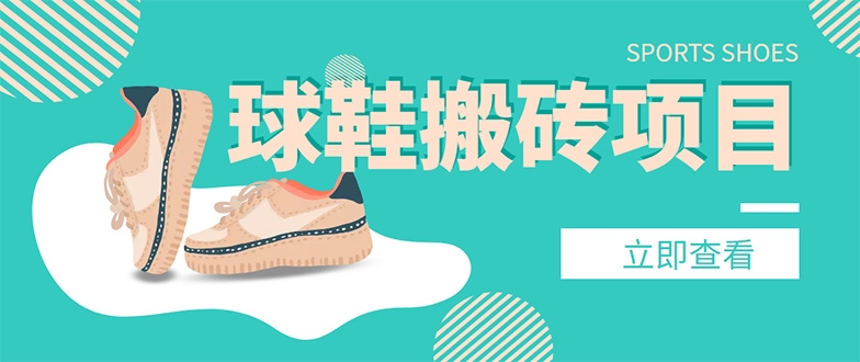 【副业项目4740期】外面收费998的球鞋搬砖项目，月入5000+【详细教程+资源渠道】-万图副业网