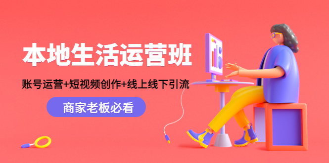 【副业项目4794期】本地生活运营班：账号运营+短视频创作+线上线下引流，商家老板必看-万图副业网
