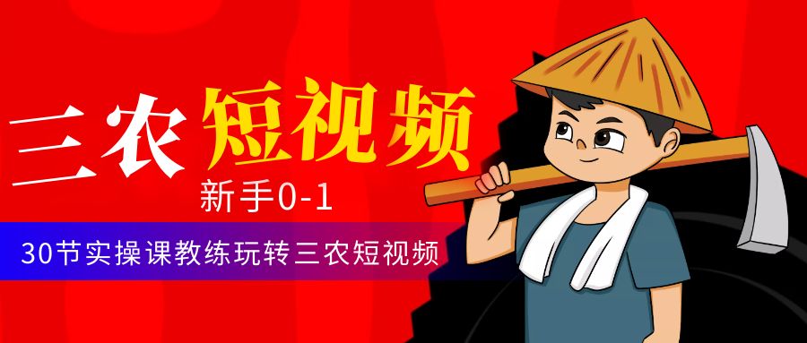 【副业项目4854期】三农短视频从0~1运营课：30节实操课教练玩转三农短视频-万图副业网