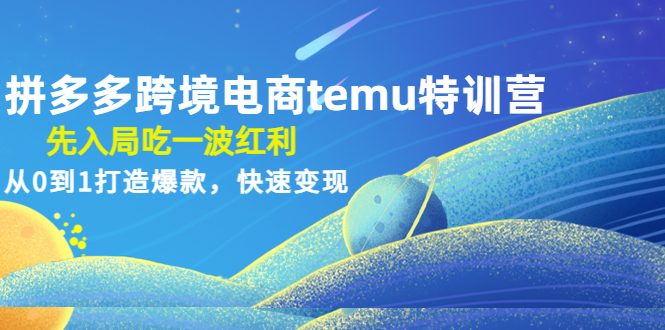 【副业项目4858期】拼多多跨境电商temu特训营：先入局吃一波红利，从0到1打造爆款，快速变现-万图副业网