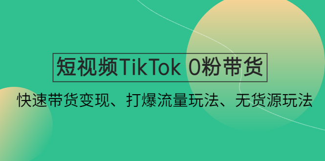 【副业项目4921期】短视频TikTok 0粉带货：快速带货变现、打爆流量玩法、无货源玩法-万图副业网