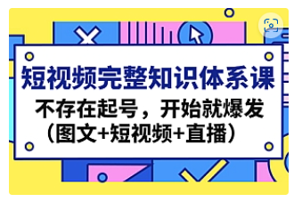 【副业项目4908期】短视频完整知识体系课，不存在起号，开始就爆发（图文+短视频+直播）-万图副业网