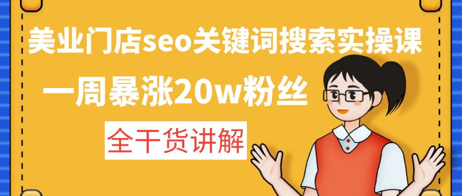 【副业项目4948期】美业门店seo关键词搜索实操课：一周暴涨20w粉丝，全干货讲解-万图副业网