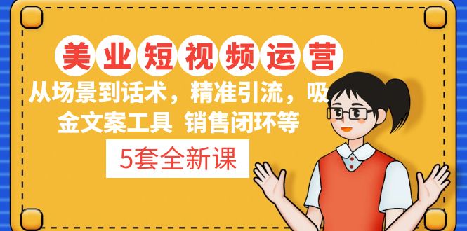 【副业项目5123期】5套·美业短视频运营课 从场景到话术·精准引流·吸金文案工具·销售闭环等-万图副业网