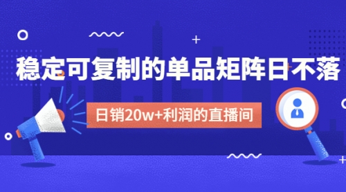 【副业项目4991期】某电商线下课程，稳定可复制的单品矩阵日不落，做一个日销20w+利润的直播间-万图副业网