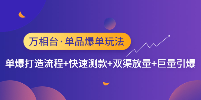 【副业项目4993期】万相台·单爆玩法，单爆打造流程+单品快速测款+单品双渠放量+単品巨量引爆-万图副业网