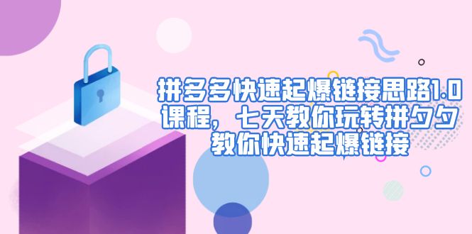 【副业项目5065期】拼多多快速起爆链接思路1.0课程，七天教你玩转拼夕夕，教你快速起爆链接-万图副业网
