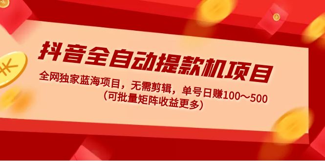 【副业项目5131期】抖音全自动提款机项目：独家蓝海 无需剪辑 单号日赚100～500 (可批量矩阵)-万图副业网