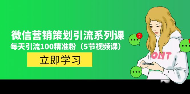 【副业项目5143期】价值百万的微信营销策划引流系列课，每天引流100精准粉（5节视频课）-万图副业网