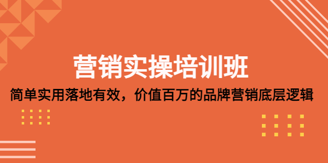 【副业项目5304期】营销实操培训班：简单实用-落地有效，价值百万的品牌营销底层逻辑-万图副业网