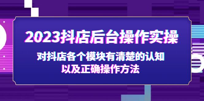 【副业项目5256期】2023抖店后台操作实操，对抖店各个模块有清楚的认知以及正确操作方法-万图副业网