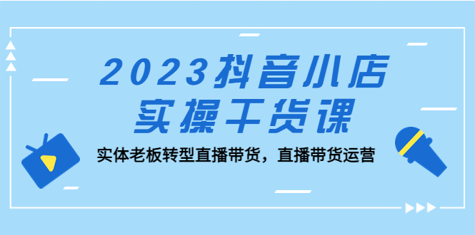 【副业项目5409期】2023抖音小店实操干货课：实体老板转型直播带货，直播带货运营-万图副业网