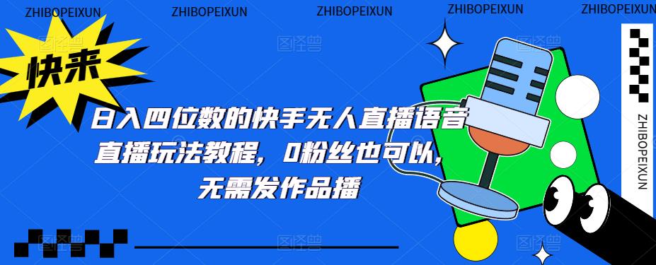 【副业项目5413期】日入四位数的快手无人直播语音直播玩法教程，0粉丝也可以，无需发作品-万图副业网