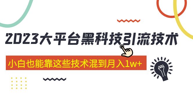 【副业项目5288期】价值4899的2023大平台黑科技引流技术 小白也能靠这些技术混到月入1w+29节课-万图副业网