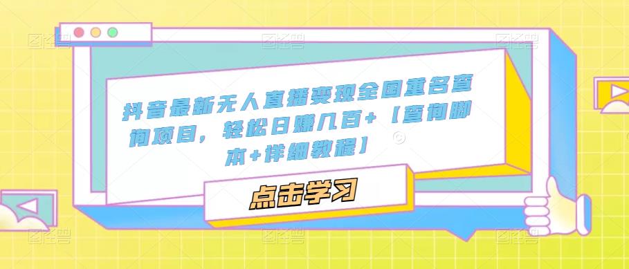 【副业项目5368期】抖音最新无人直播变现全国重名查询项目 日赚几百+【查询脚本+详细教程】-万图副业网