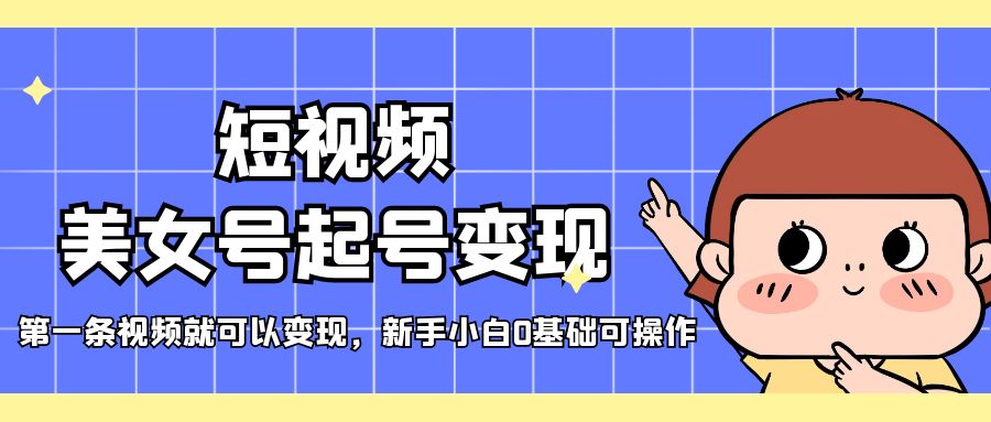 【副业项目5370期】短视频美女号起号变现，第一条视频就可以变现，新手小白0基础可操作-万图副业网