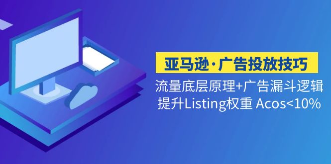 【副业项目5222期】亚马逊·广告投放技巧流量底层+广告漏斗逻辑+提升Listing权重 Acos-万图副业网