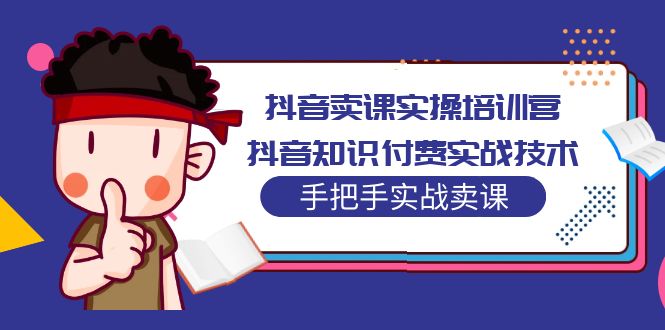 【副业项目5297期】抖音卖课实操培训营：抖音知识付费实战技术，手把手实战课-万图副业网