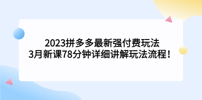 【副业项目5392期】2023拼多多最新强付费玩法，3月新课 78分钟详细讲解玩法流程！-万图副业网