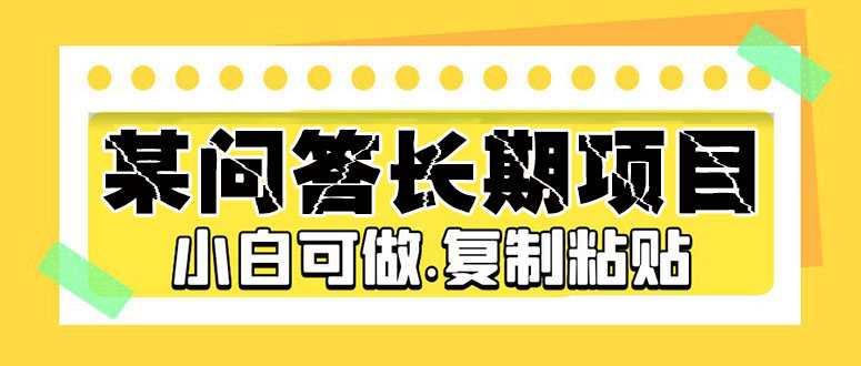 【副业项目5395期】某问答长期项目，简单复制粘贴，10-20/小时，小白可做-万图副业网