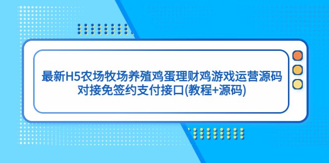 【副业项目5403期】最新H5农场牧场养殖鸡蛋理财鸡游戏运营源码/对接免签约支付接口(教程+源码)-万图副业网