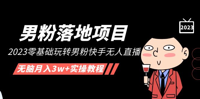 【副业项目5211期】【男粉落地项目】2023零基础玩转男粉快手无人直播，无脑月入3w+实操教程-万图副业网