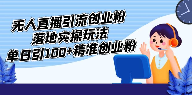 【副业项目5248期】外面收费3980的无人直播引流创业粉落地实操玩法，单日引100+精准创业粉-万图副业网