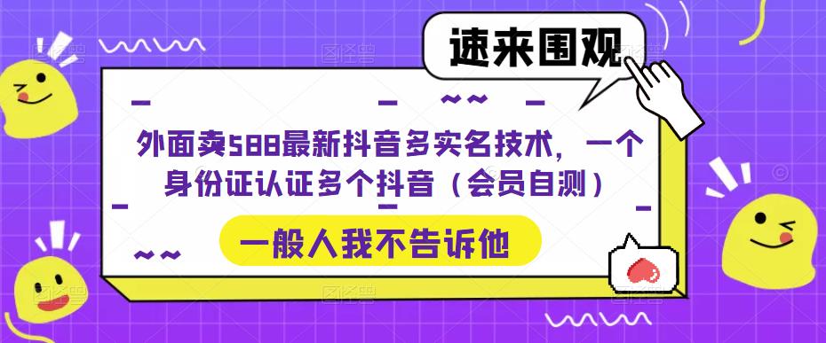 【副业项目5423期】外面卖588最新抖音多实名技术，一个身份证认证多个抖音（会员自测）-万图副业网