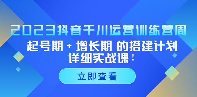 【副业项目5425期】2023抖音千川运营训练营，起号期+增长期 的搭建计划详细实战课-万图副业网