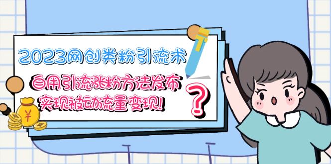 【副业项目5618期】2023网创类粉引流术，自用引流涨粉方法发布，实现被动流量变现-万图副业网