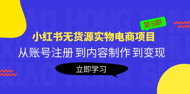 【副业项目5621期】黄岛主《小红书无货源实物电商项目》第8期：从账号注册 到内容制作 到变现-万图副业网