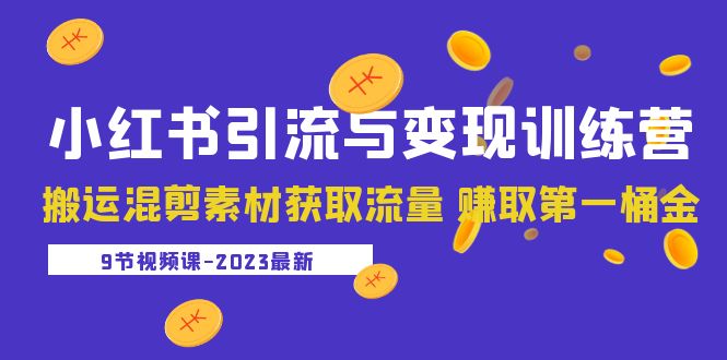 【副业项目5629期】2023小红书引流与变现训练营：搬运混剪素材获取流量 赚取第一桶金（9节课）-万图副业网