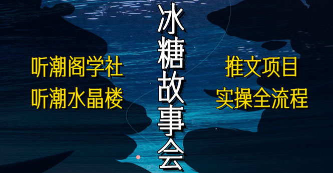 【副业项目5665期】抖音冰糖故事会项目实操，小说推文项目实操全流程，简单粗暴-万图副业网