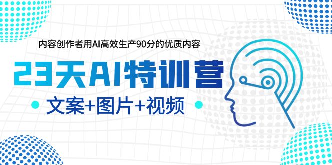 【副业项目5677期】23天AI特训营，内容创作者用AI高效生产90分的优质内容，文案+图片+视频-万图副业网