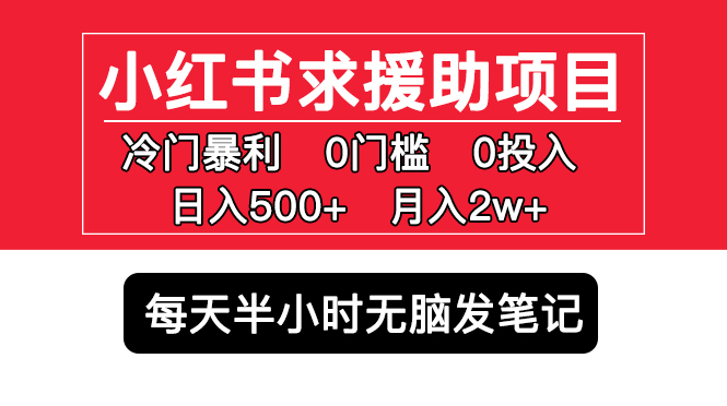 【副业项目5650期】小红书求援助项目，冷门但暴利 0门槛无脑发笔记 日入500+月入2w 可多号操作-万图副业网