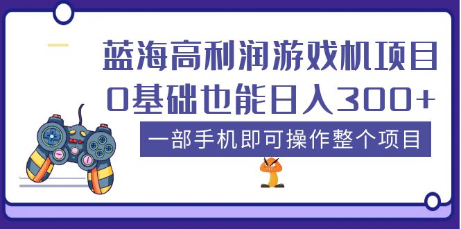 【副业项目5480期】蓝海高利润游戏机项目，0基础也能日入300+。一部手机即可操作整个项目-万图副业网
