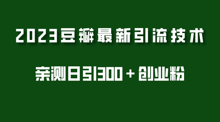 【副业项目5495期】2023豆瓣引流最新玩法，实测日引流创业粉300＋（7节视频课）-万图副业网