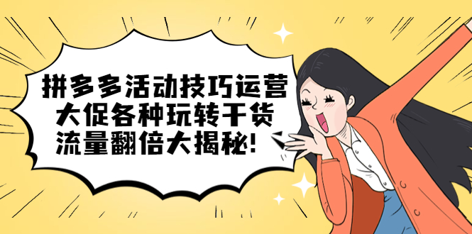 【副业项目5521期】拼多多活动技巧运营：大促各种玩转干货，流量翻倍大揭秘-万图副业网