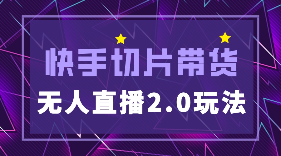 【副业项目5530期】快手网红切片2.0无人直播玩法保姆级教程，二驴的独家授权-万图副业网