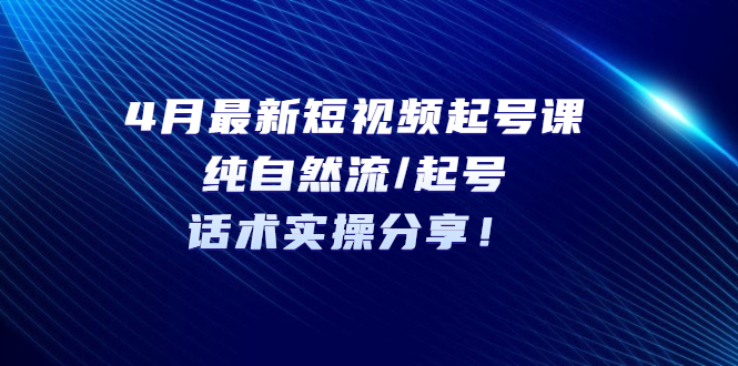 【副业项目5535期】4月最新短视频起号课：纯自然流/起号，话术实操分享-万图副业网