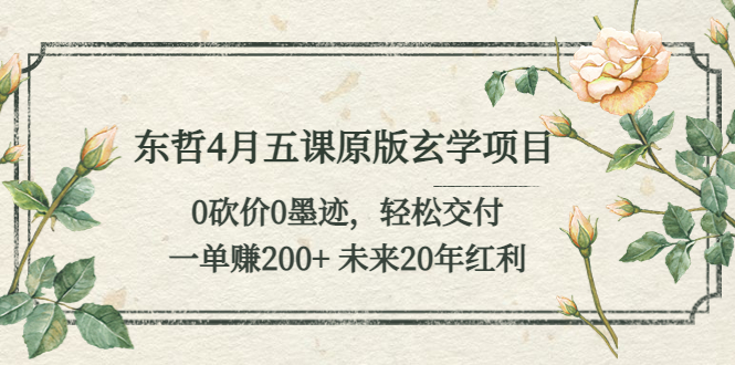 【副业项目5554期】东哲4月五课原版玄学项目：0砍价0墨迹 轻松交付 一单赚200+未来20年红利-万图副业网