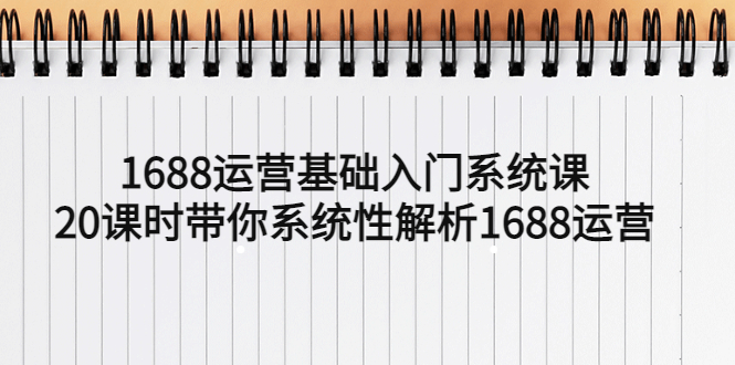 【副业项目5580期】1688运营基础入门系统课，20课时带你系统性解析1688运营-万图副业网