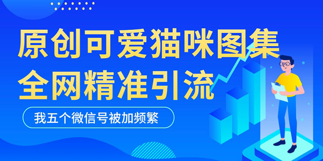 【副业项目5588期】黑科技纯原创可爱猫咪图片，全网精准引流，实操5个VX号被加频繁-万图副业网