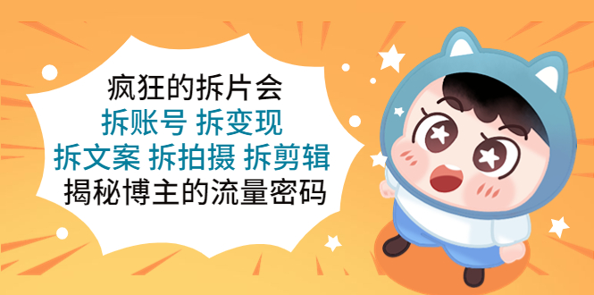 【副业项目5581期】疯狂的拆片会：拆账号 拆变现 拆文案 拆拍摄 拆剪辑 揭秘博主的流量密码-万图副业网