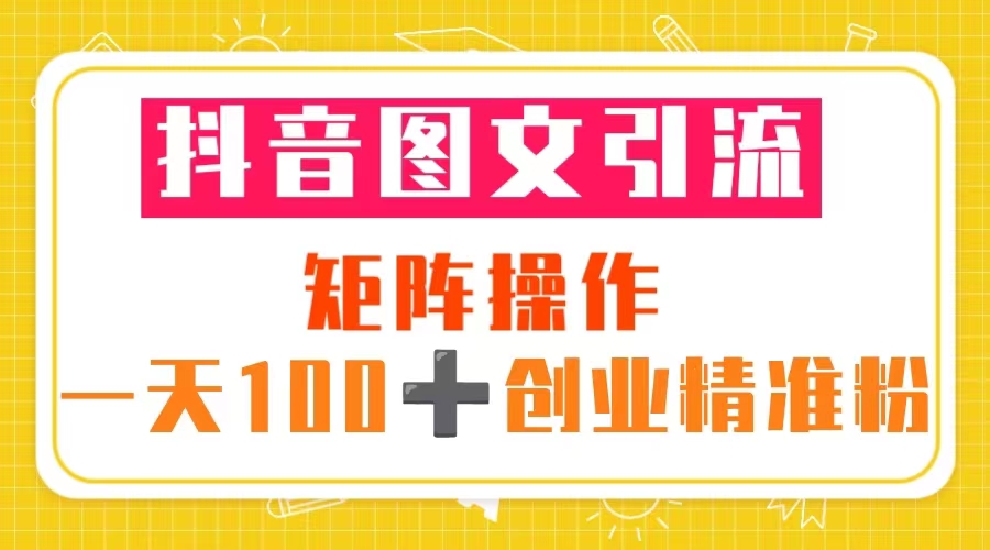 【副业项目5603期】抖音图文引流 矩阵操作 一天100+创业精准粉（5节视频课+素材模板）-万图副业网