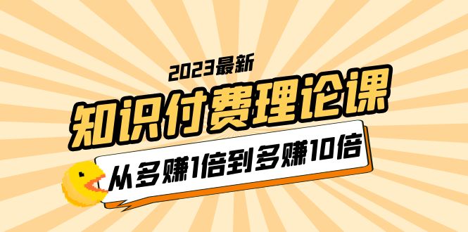 【副业项目5967期】2023知识付费理论课，从多赚1倍到多赚10倍（10节视频课）-万图副业网