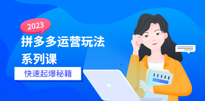 【副业项目5875期】2023拼多多运营-玩法系列课—-快速起爆秘籍【更新-25节课】-万图副业网
