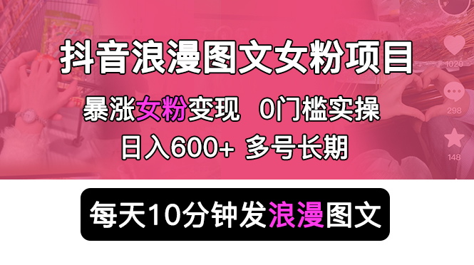 【副业项目5852期】抖音浪漫图文暴力涨女粉项目 简单0门槛 每天10分钟发图文 日入600+长期多号-万图副业网